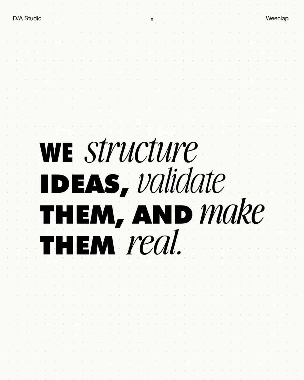We structure ideas, validate them and make them real